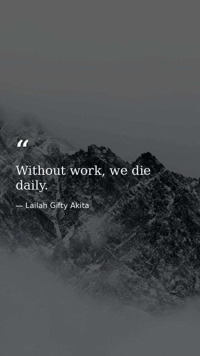Without work, we die daily. — Lailah Gifty Akita