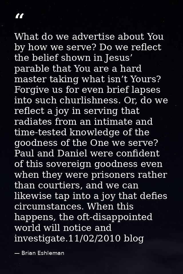 What do we advertise about You by how we serve? Do we reflect the belief shown in Jesus’ parable that You are a hard mas — Brian Eshleman