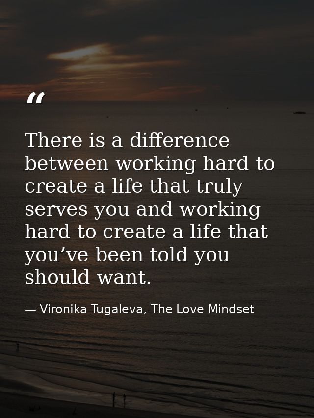 There is a difference between working hard to create a life that truly serves you and working hard to create a life that — Vironika Tugaleva, The Love Mindset
