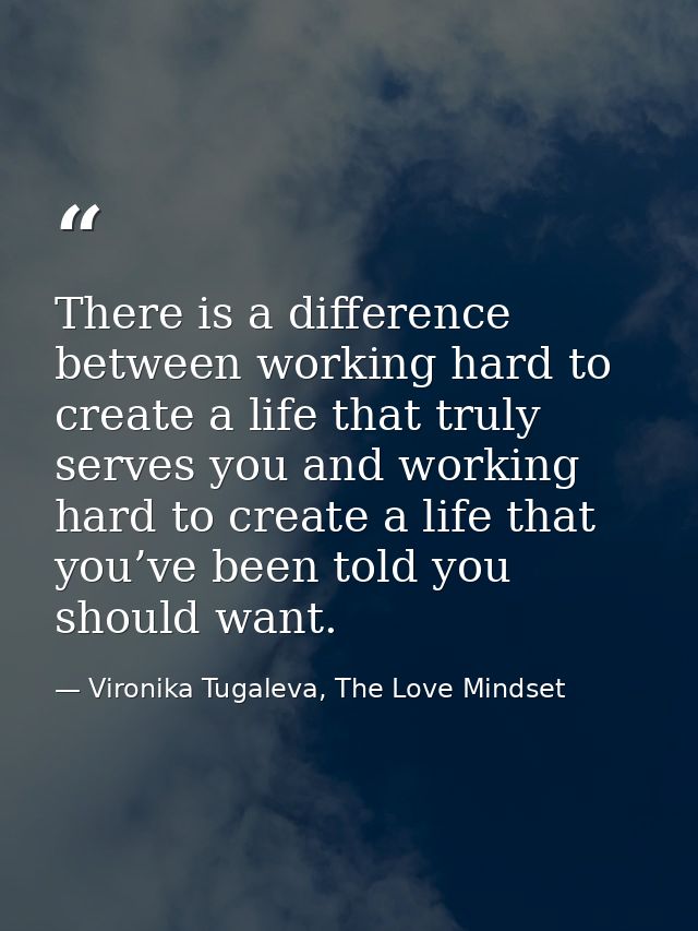 There is a difference between working hard to create a life that truly serves you and working hard to create a life that — Vironika Tugaleva, The Love Mindset