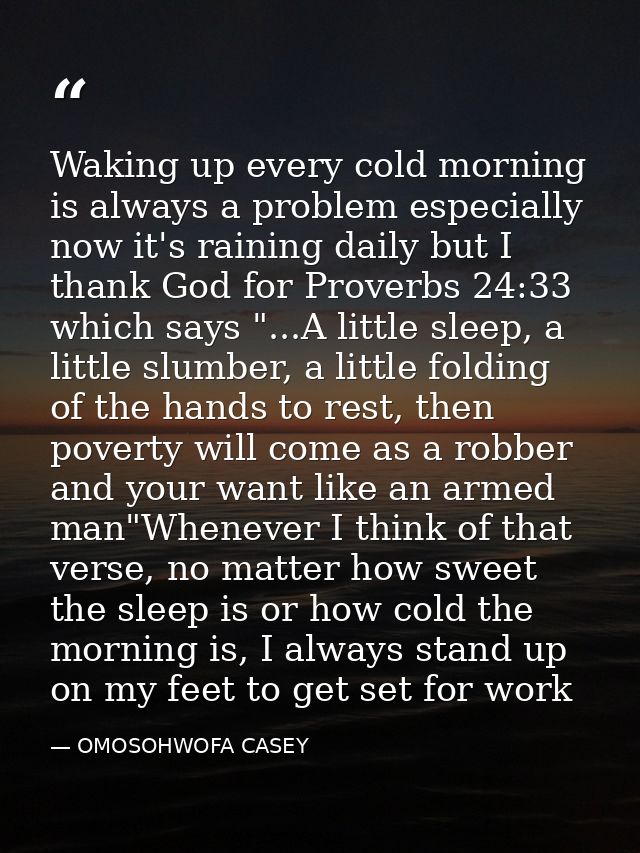 Waking up every cold morning is always a problem especially now it's raining daily but I thank God for Proverbs 24:33 wh — OMOSOHWOFA CASEY