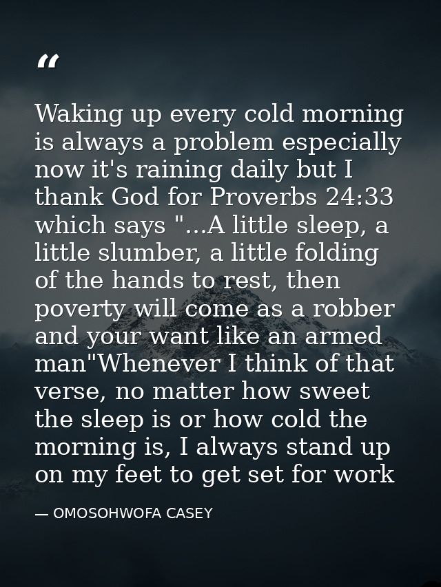 Waking up every cold morning is always a problem especially now it's raining daily but I thank God for Proverbs 24:33 wh — OMOSOHWOFA CASEY