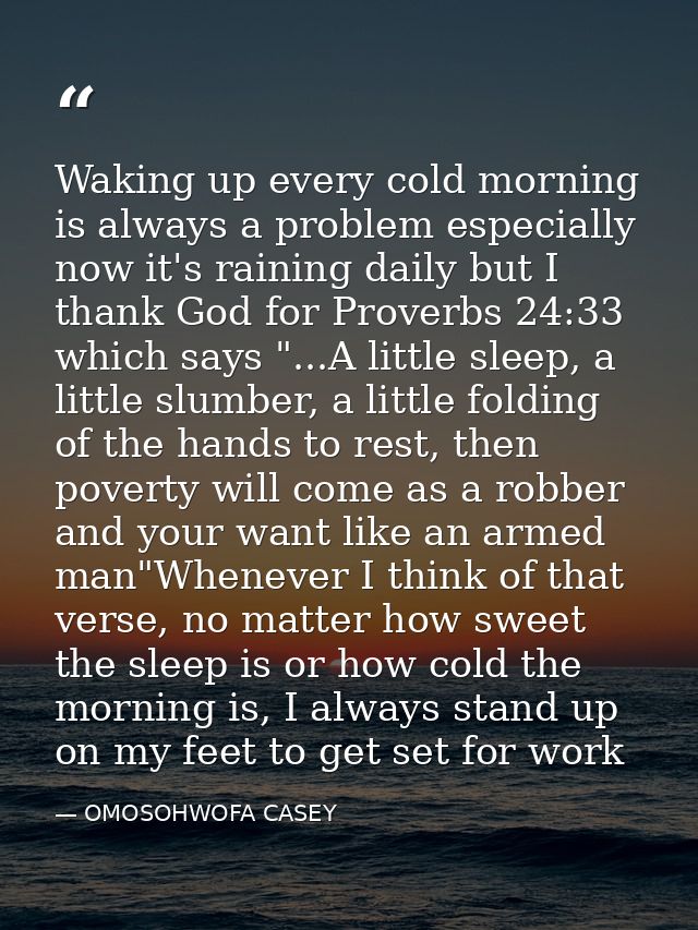 Waking up every cold morning is always a problem especially now it's raining daily but I thank God for Proverbs 24:33 wh — OMOSOHWOFA CASEY
