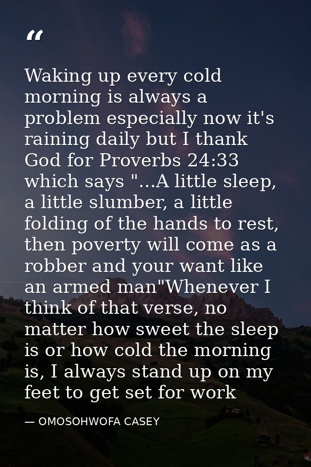 Waking up every cold morning is always a problem especially now it's raining daily but I thank God for Proverbs 24:33 wh — OMOSOHWOFA CASEY