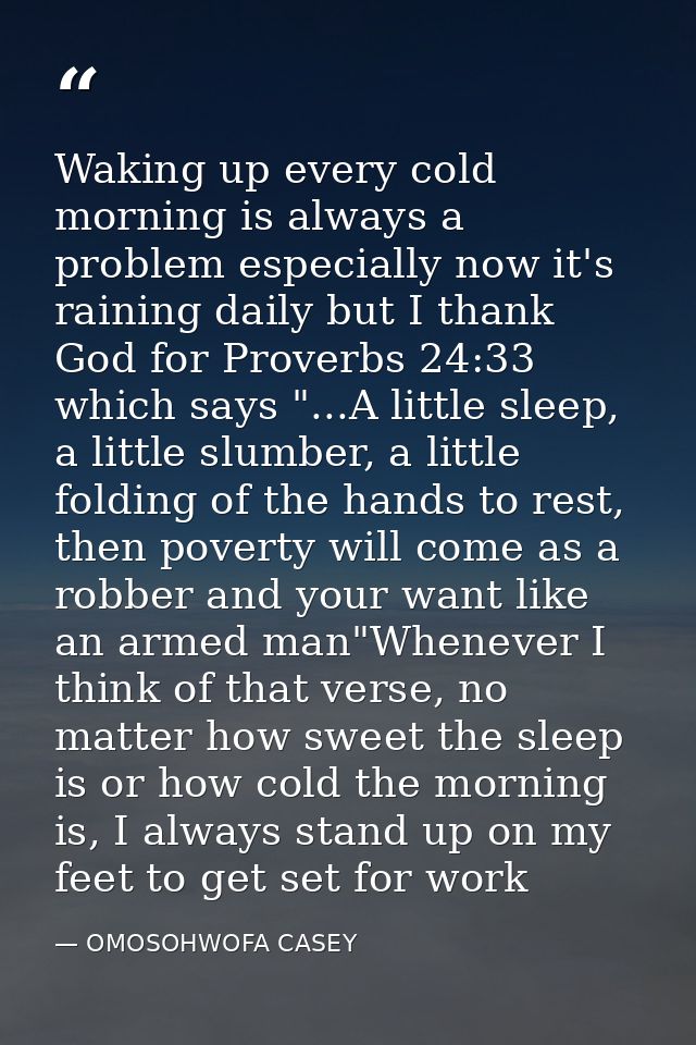 Waking up every cold morning is always a problem especially now it's raining daily but I thank God for Proverbs 24:33 wh — OMOSOHWOFA CASEY
