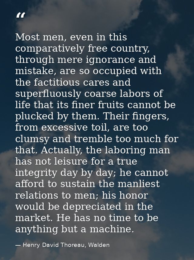 Most men, even in this comparatively free country, through mere ignorance and mistake, are so occupied with the factitio — Henry David Thoreau, Walden