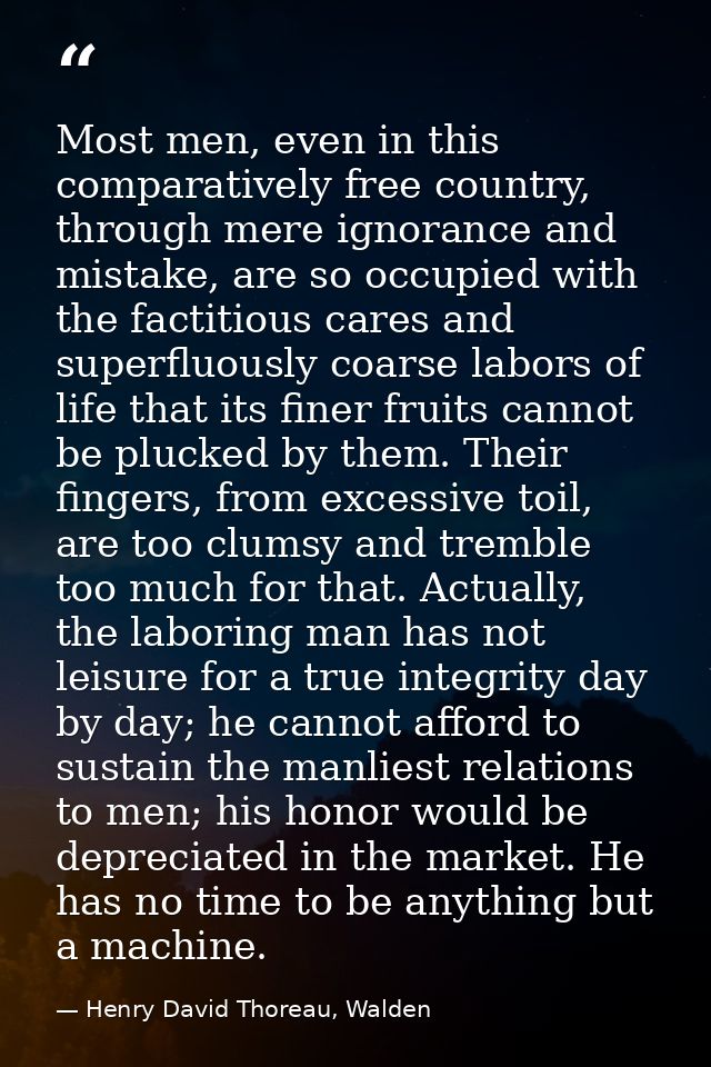 Most men, even in this comparatively free country, through mere ignorance and mistake, are so occupied with the factitio — Henry David Thoreau, Walden
