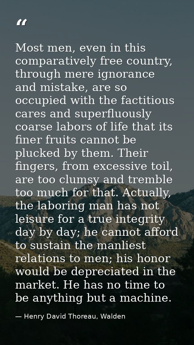Most men, even in this comparatively free country, through mere ignorance and mistake, are so occupied with the factitio — Henry David Thoreau, Walden