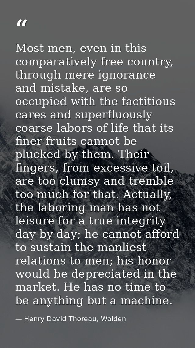 Most men, even in this comparatively free country, through mere ignorance and mistake, are so occupied with the factitio — Henry David Thoreau, Walden