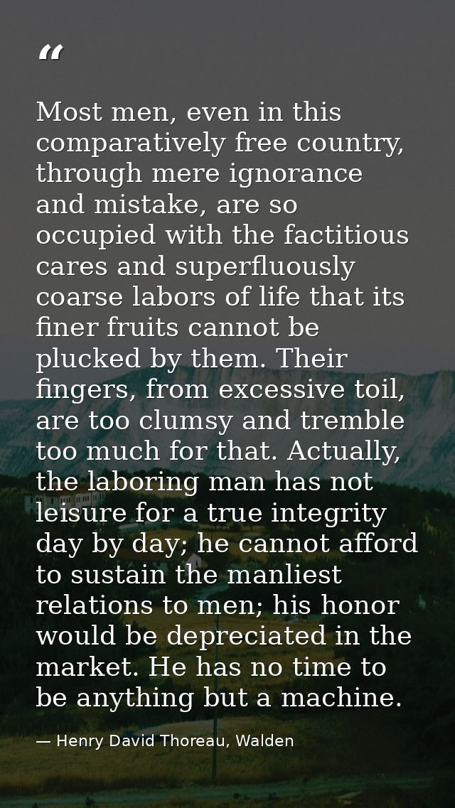 Most men, even in this comparatively free country, through mere ignorance and mistake, are so occupied with the factitio — Henry David Thoreau, Walden