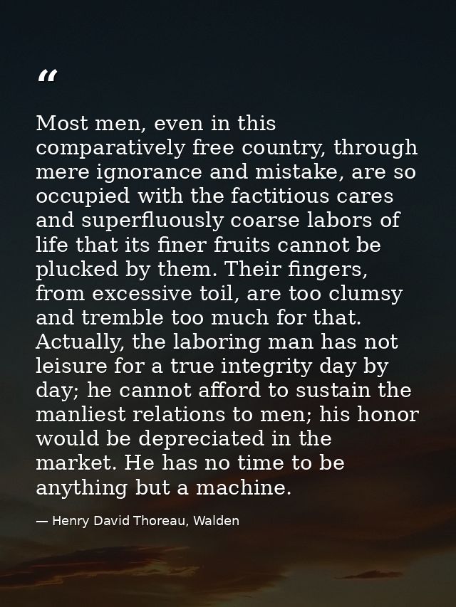 Most men, even in this comparatively free country, through mere ignorance and mistake, are so occupied with the factitio — Henry David Thoreau, Walden