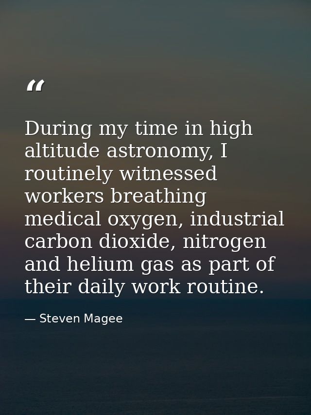During my time in high altitude astronomy, I routinely witnessed workers breathing medical oxygen, industrial carbon dio — Steven Magee