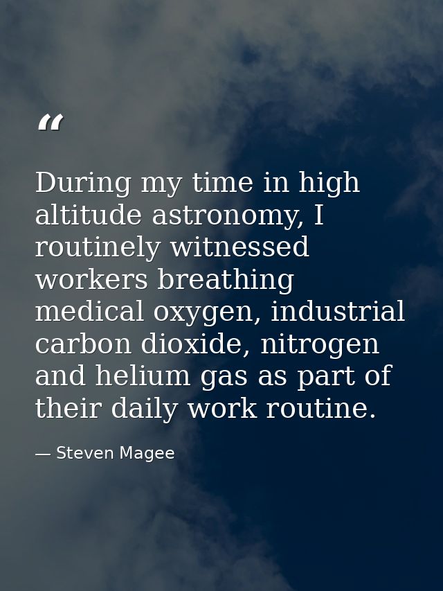 During my time in high altitude astronomy, I routinely witnessed workers breathing medical oxygen, industrial carbon dio — Steven Magee