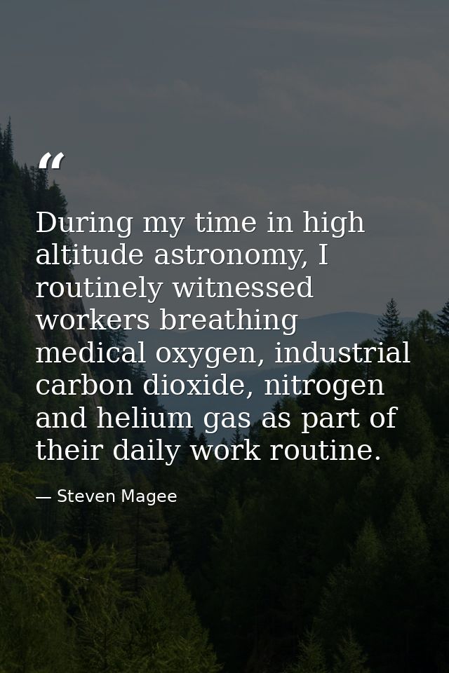 During my time in high altitude astronomy, I routinely witnessed workers breathing medical oxygen, industrial carbon dio — Steven Magee
