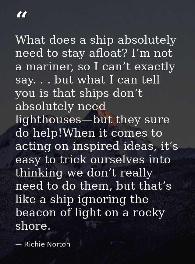 What does a ship absolutely need to stay afloat? I’m not a mariner, so I can’t exactly say. . . but what I can tell you  — Richie Norton