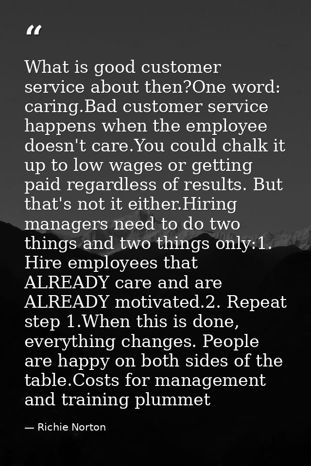 What is good customer service about then?One word: caring.Bad customer service happens when the employee doesn't care.Yo — Richie Norton