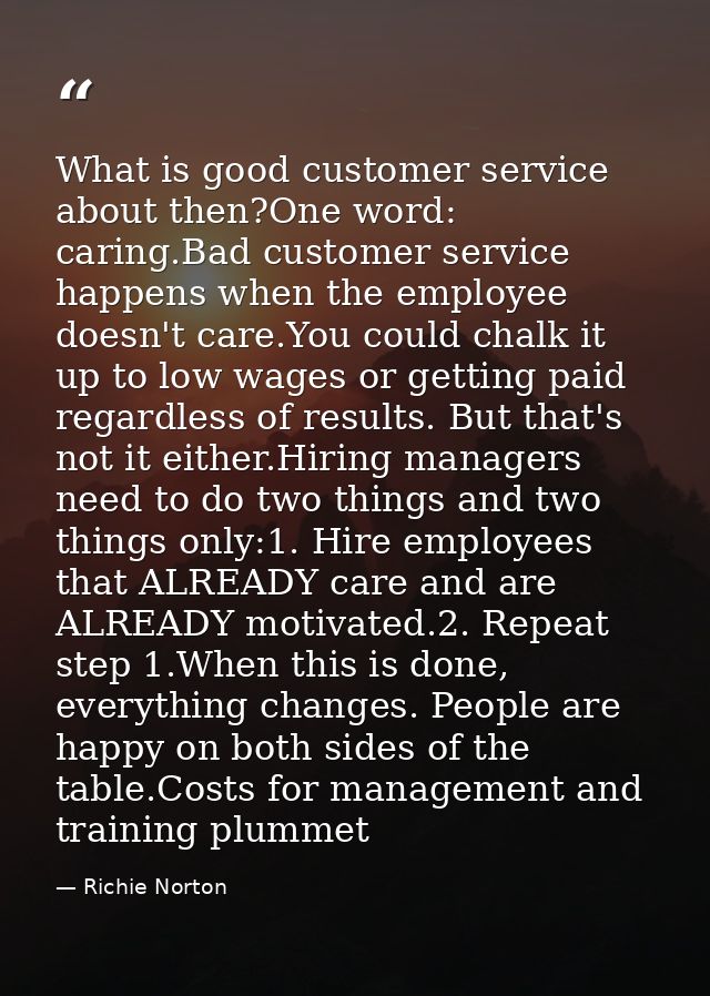 What is good customer service about then?One word: caring.Bad customer service happens when the employee doesn't care.Yo — Richie Norton