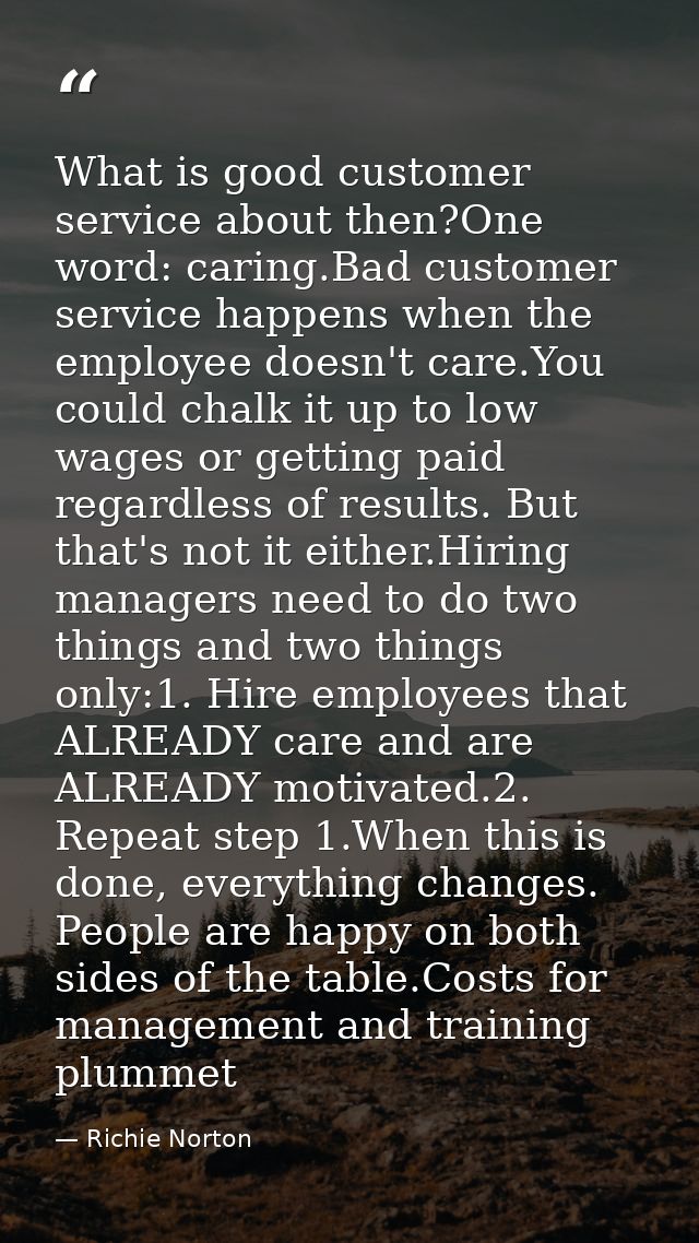 What is good customer service about then?One word: caring.Bad customer service happens when the employee doesn't care.Yo — Richie Norton