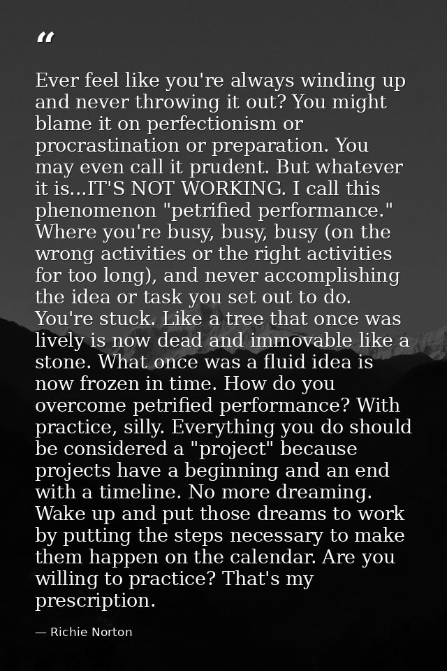 Ever feel like you're always winding up and never throwing it out? You might blame it on perfectionism or procrastinatio — Richie Norton
