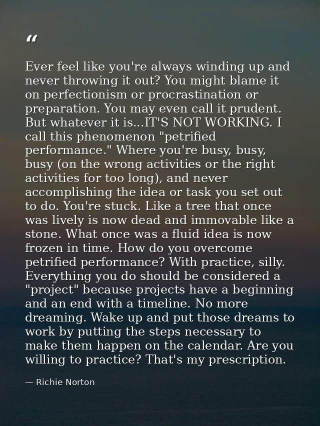 Ever feel like you're always winding up and never throwing it out? You might blame it on perfectionism or procrastinatio — Richie Norton