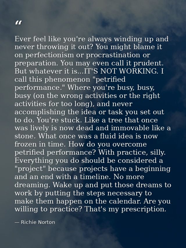 Ever feel like you're always winding up and never throwing it out? You might blame it on perfectionism or procrastinatio — Richie Norton