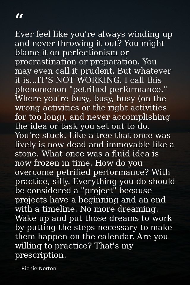 Ever feel like you're always winding up and never throwing it out? You might blame it on perfectionism or procrastinatio — Richie Norton