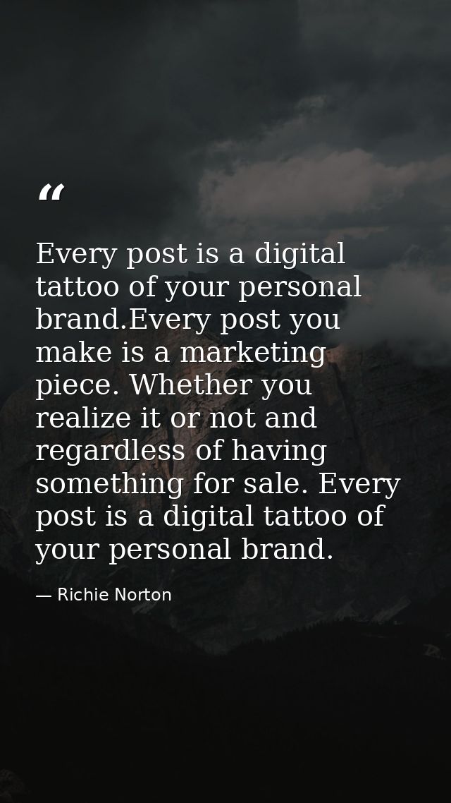 Every post is a digital tattoo of your personal brand.Every post you make is a marketing piece. Whether you realize it o — Richie Norton