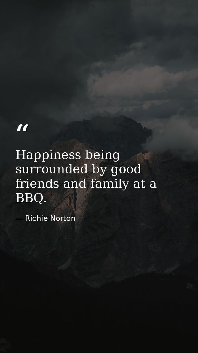 Happiness being surrounded by good friends and family at a BBQ. — Richie Norton