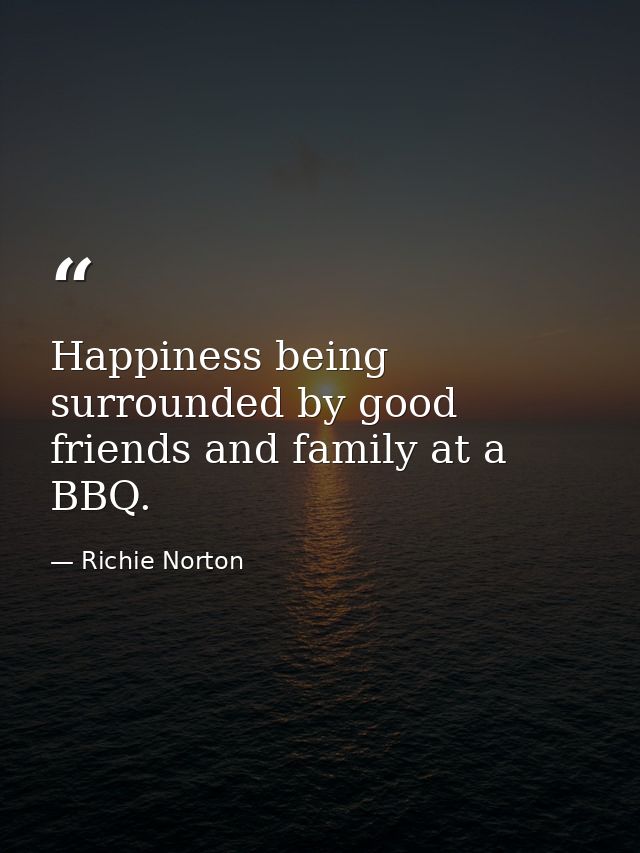 Happiness being surrounded by good friends and family at a BBQ. — Richie Norton
