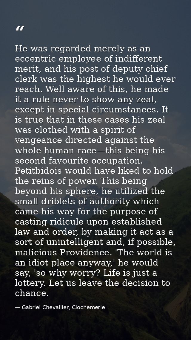He was regarded merely as an eccentric employee of indifferent merit, and his post of deputy chief clerk was the highest — Gabriel Chevallier, Clochemerle