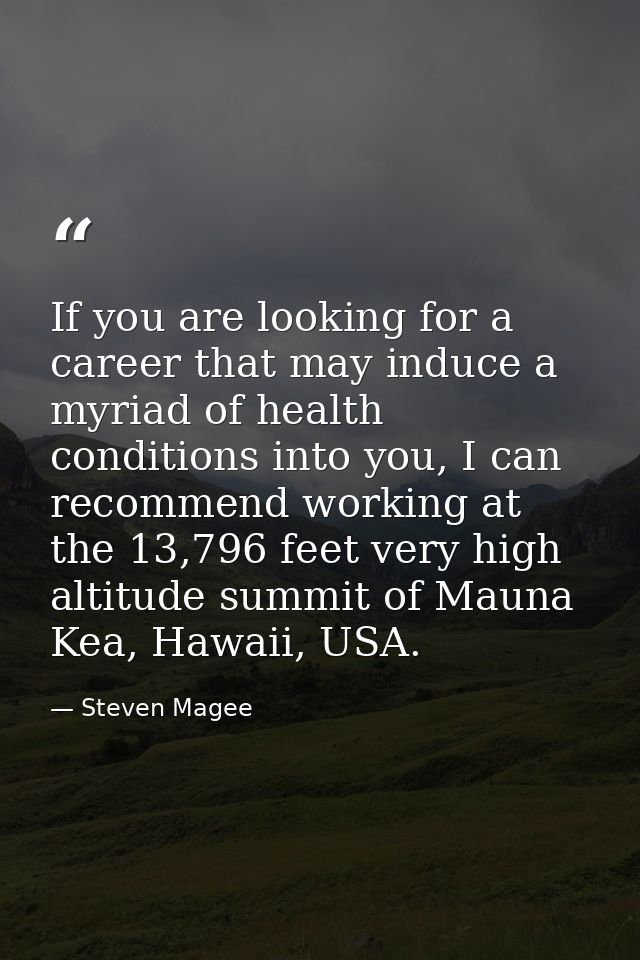 If you are looking for a career that may induce a myriad of health conditions into you, I can recommend working at the 1 — Steven Magee