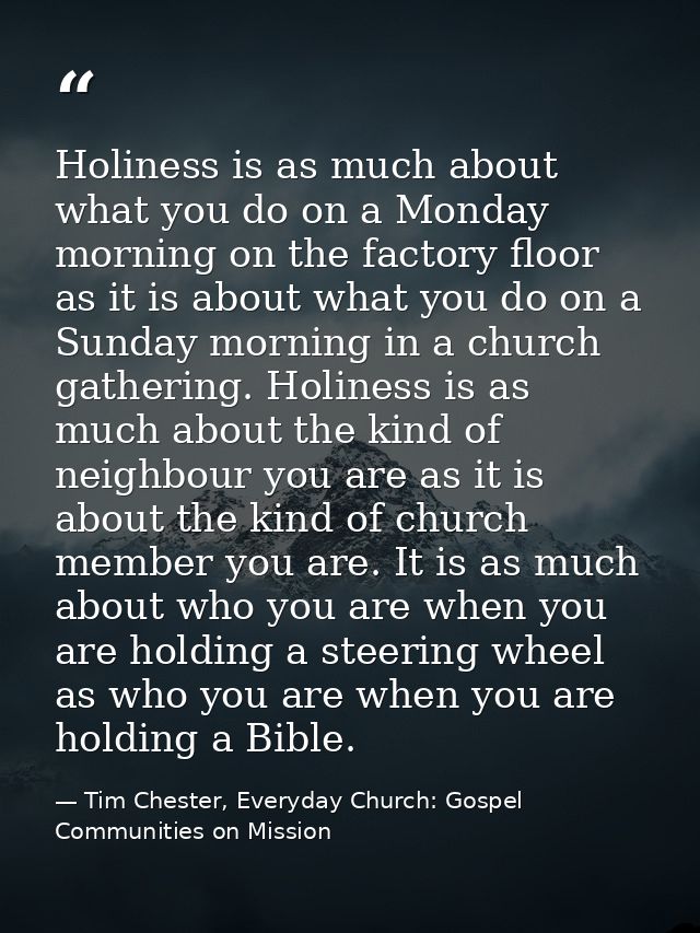 Holiness is as much about what you do on a Monday morning on the factory floor as it is about what you do on a Sunday mo — Tim Chester, Everyday Church: Gospel Communities on Mission