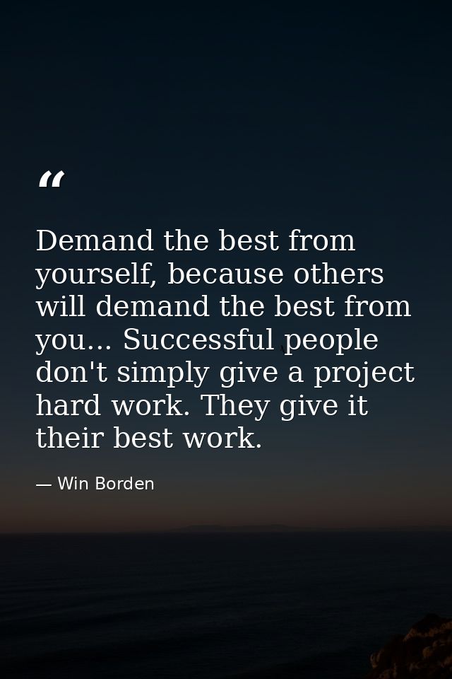Demand the best from yourself, because others will demand the best from you... Successful people don't simply give a pro — Win Borden