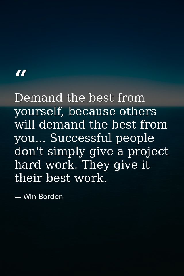 Demand the best from yourself, because others will demand the best from you... Successful people don't simply give a pro — Win Borden