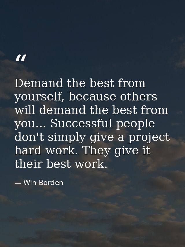 Demand the best from yourself, because others will demand the best from you... Successful people don't simply give a pro — Win Borden