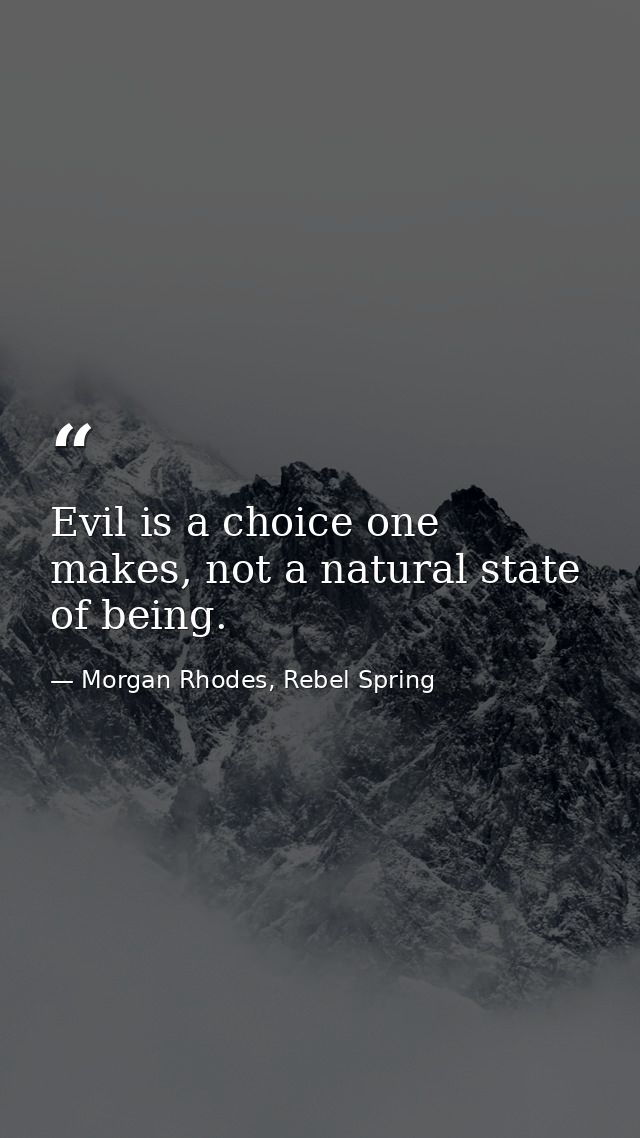 Evil is a choice one makes, not a natural state of being. — Morgan Rhodes, Rebel Spring