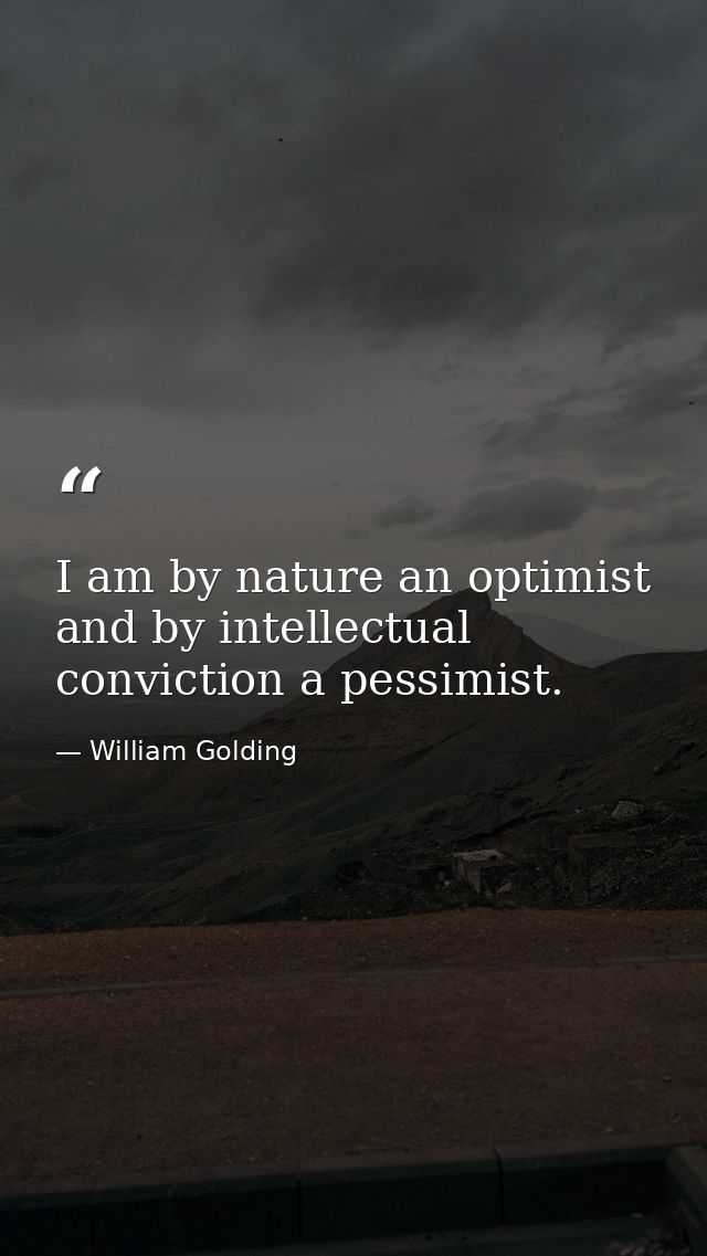 I am by nature an optimist and by intellectual conviction a pessimist. — William Golding
