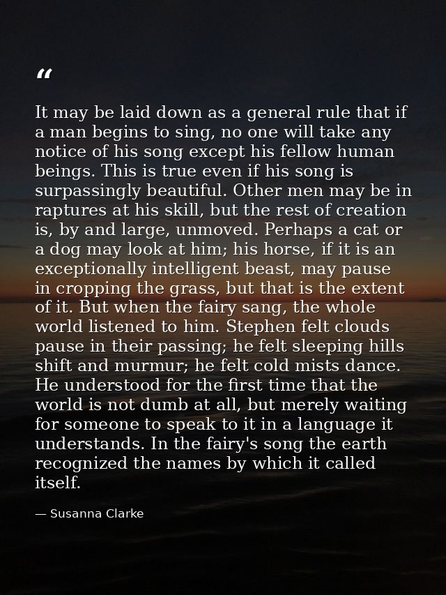 It may be laid down as a general rule that if a man begins to sing, no one will take any notice of his song except his f — Susanna Clarke