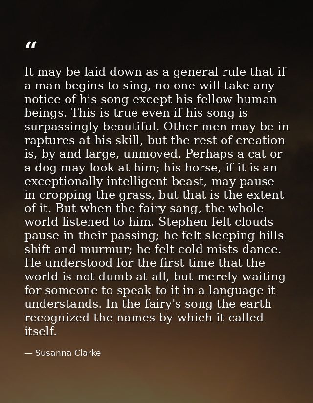 It may be laid down as a general rule that if a man begins to sing, no one will take any notice of his song except his f — Susanna Clarke