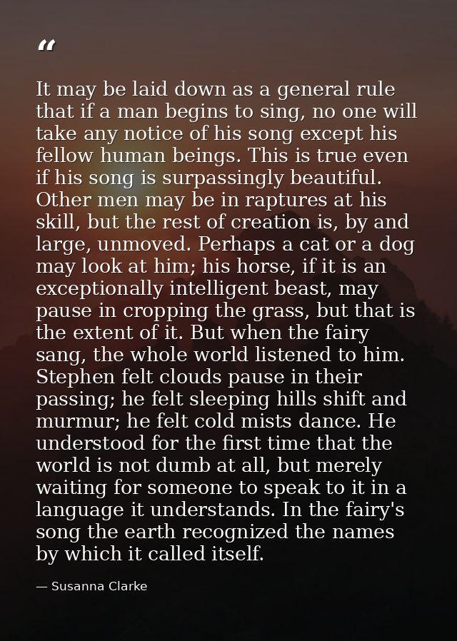 It may be laid down as a general rule that if a man begins to sing, no one will take any notice of his song except his f — Susanna Clarke