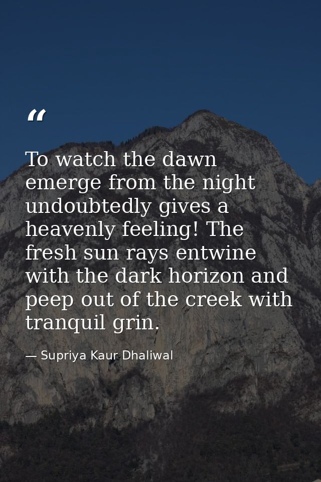 To watch the dawn emerge from the night undoubtedly gives a heavenly feeling! The fresh sun rays entwine with the dark h — Supriya Kaur Dhaliwal
