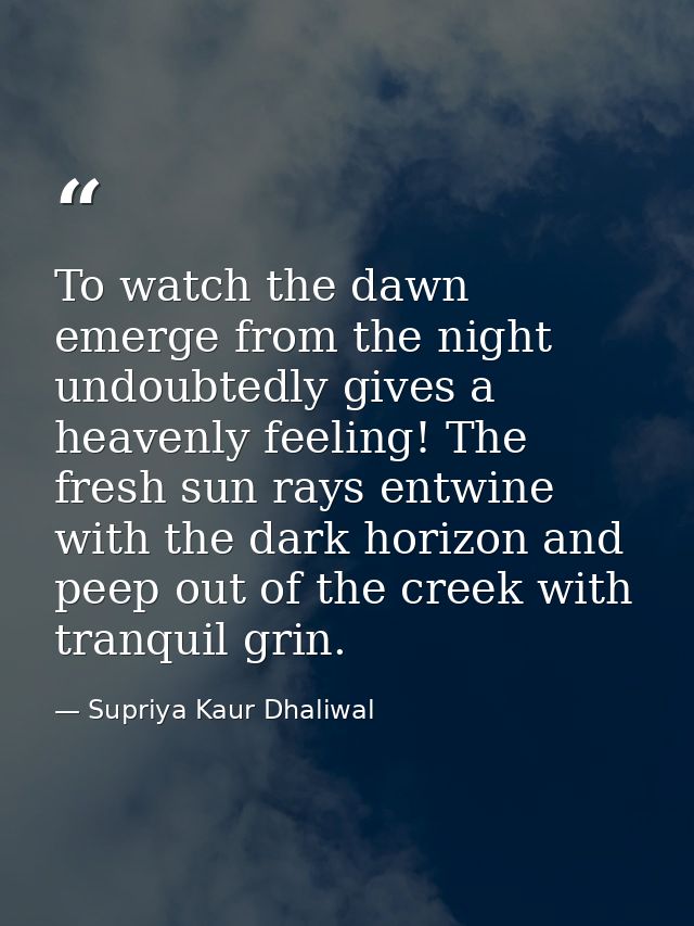 To watch the dawn emerge from the night undoubtedly gives a heavenly feeling! The fresh sun rays entwine with the dark h — Supriya Kaur Dhaliwal