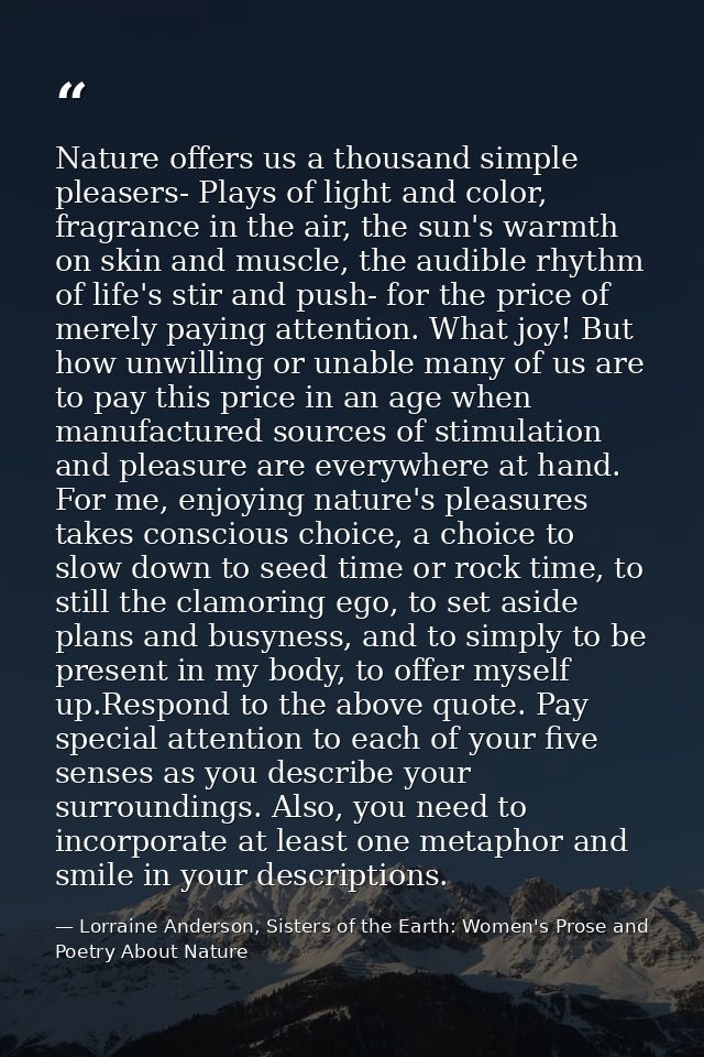 Nature offers us a thousand simple pleasers- Plays of light and color, fragrance in the air, the sun's warmth on skin an — Lorraine Anderson, Sisters of the Earth: Women's Prose and Poetry About Nature