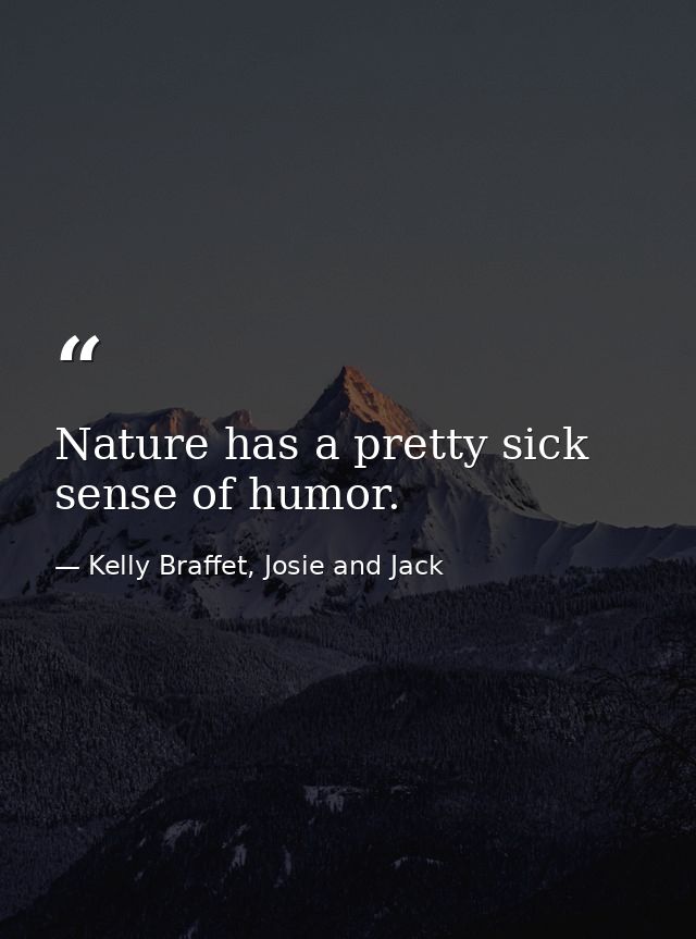 Nature has a pretty sick sense of humor. — Kelly Braffet, Josie and Jack