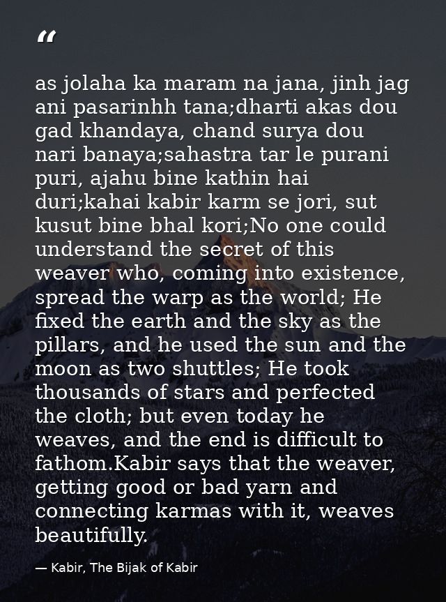 as jolaha ka maram na jana, jinh jag ani pasarinhh tana;dharti akas dou gad khandaya, chand surya dou nari banaya;sahast — Kabir, The Bijak of Kabir