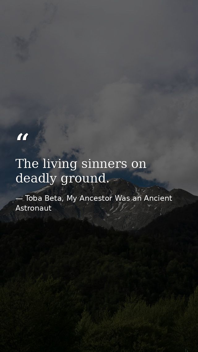 The living sinners on deadly ground. — Toba Beta, My Ancestor Was an Ancient Astronaut