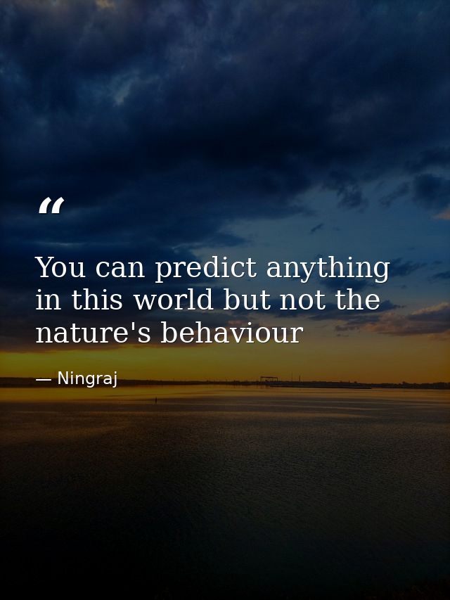 You can predict anything in this world but not the nature's behaviour — Ningraj