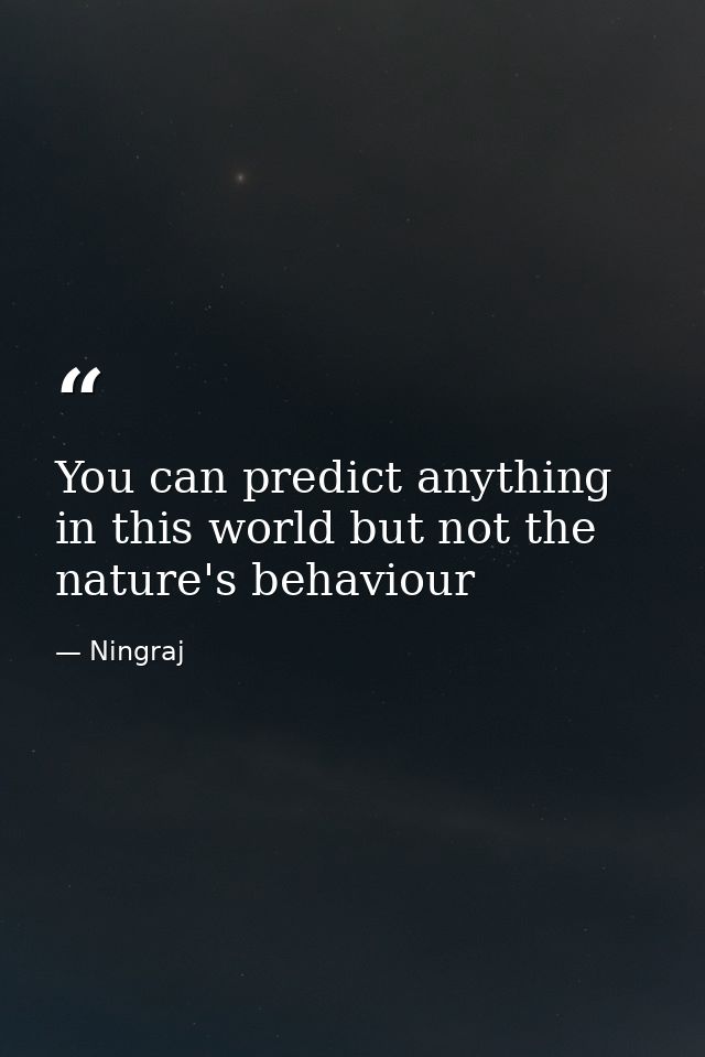 You can predict anything in this world but not the nature's behaviour — Ningraj