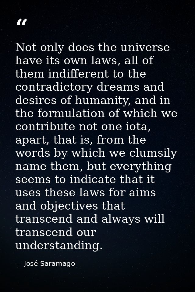 Not only does the universe have its own laws, all of them indifferent to the contradictory dreams and desires of humanit — José Saramago