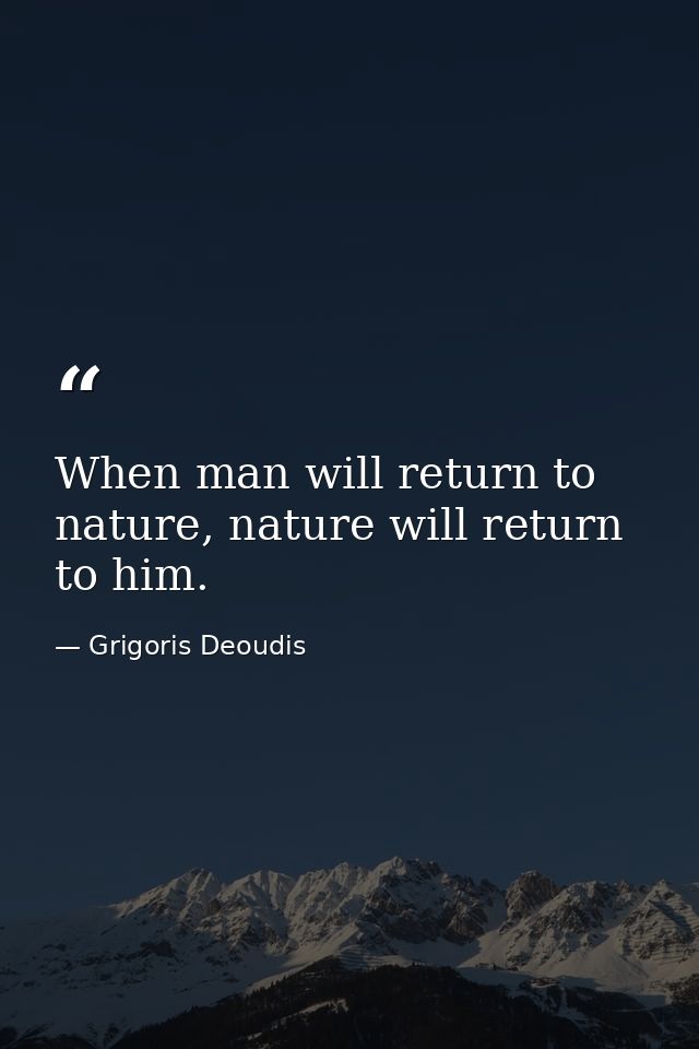 When man will return to nature, nature will return to him. — Grigoris Deoudis